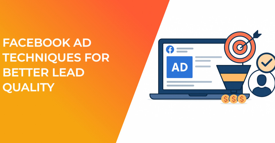 Facebook Ad Techniques For Better Lead Quality