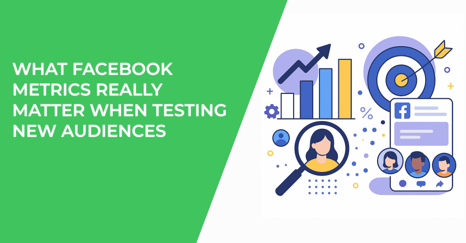What Facebook Metrics Really Matter When Testing New Audiences