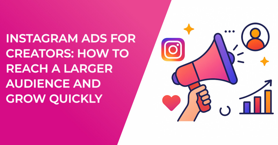 Instagram Ads for Creators: How to Reach a Larger Audience and Grow Quickly