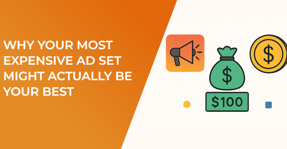 Why Your Most Expensive Ad Set Might Actually Be Your Best