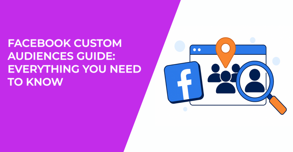 Facebook Custom Audiences Guide: Everything You Need to Know