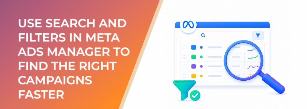 How to Use Search and Filters in Meta Ads Manager to Find the Right Campaigns Faster