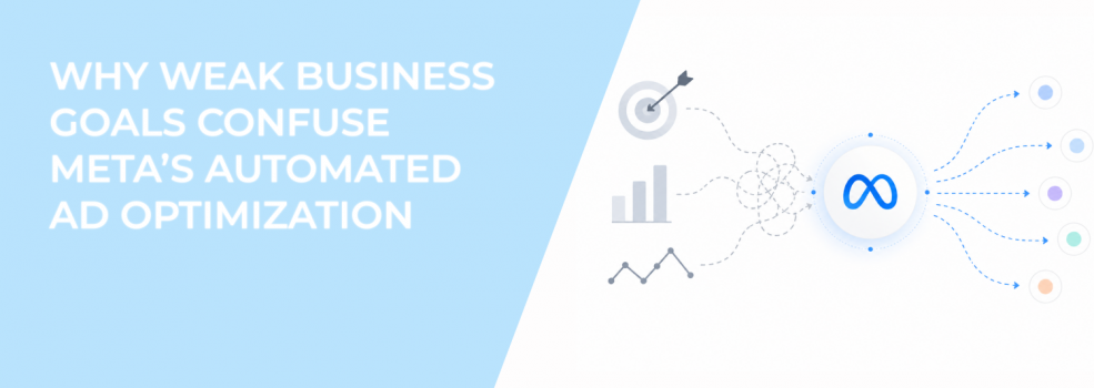 Why Weak Business Goals Confuse Meta’s Automated Ad Optimization