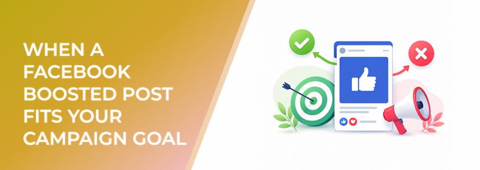 When a Facebook Boosted Post Fits Your Campaign Goal — and When It Does Not