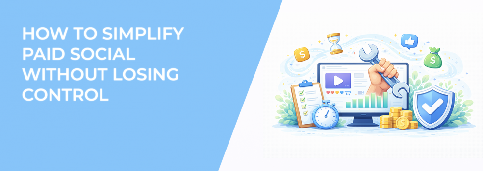 How to Simplify Paid Social Without Losing Control