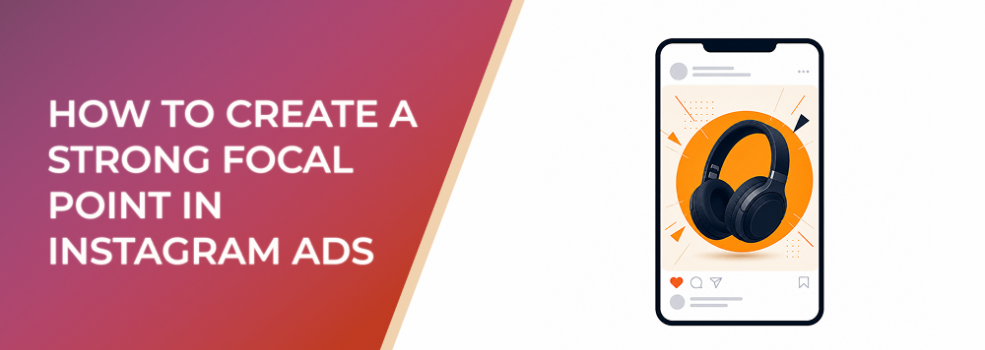 How To Create a Strong Focal Point in Instagram Ads