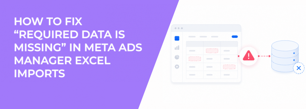 How to Fix “Required Data Is Missing” in Meta Ads Manager Excel Imports