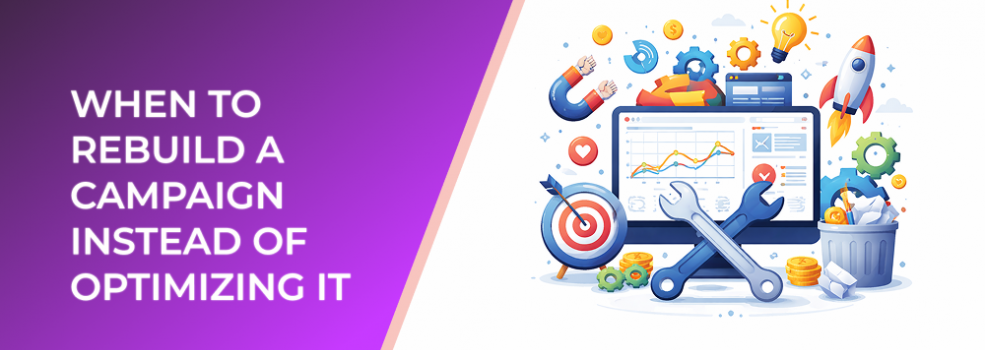 When to Rebuild a Campaign Instead of Optimizing It