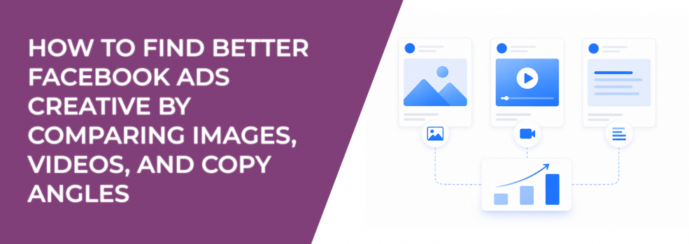 How To Find Better Facebook Ads Creative By Comparing Images, Videos, And Copy Angles