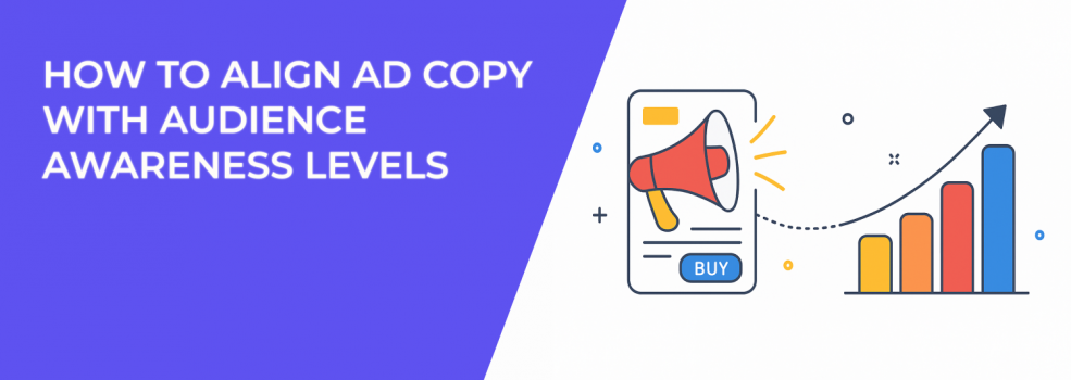 How to Align Ad Copy With Audience Awareness Levels