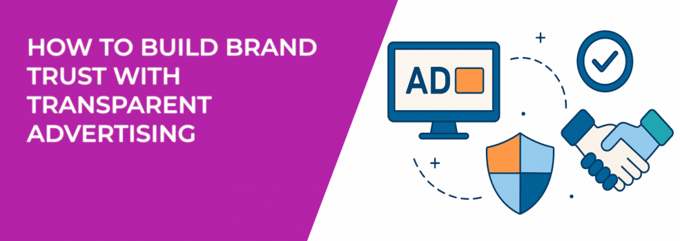How to Build Brand Trust with Transparent Advertising