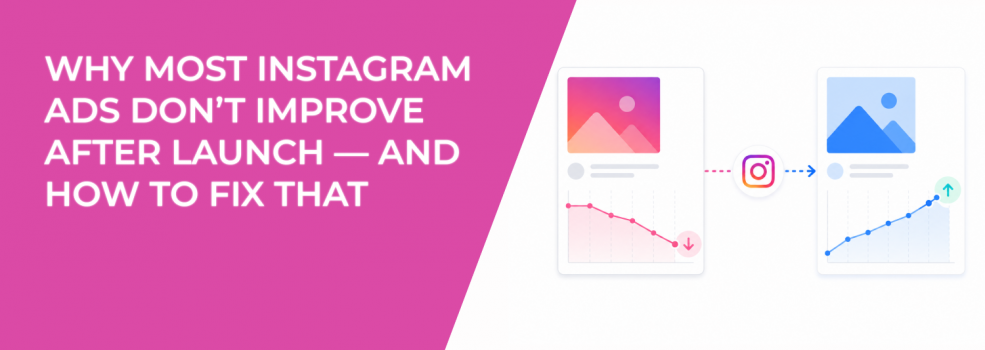 Why Most Instagram Ads Don’t Improve After Launch — and How to Fix That
