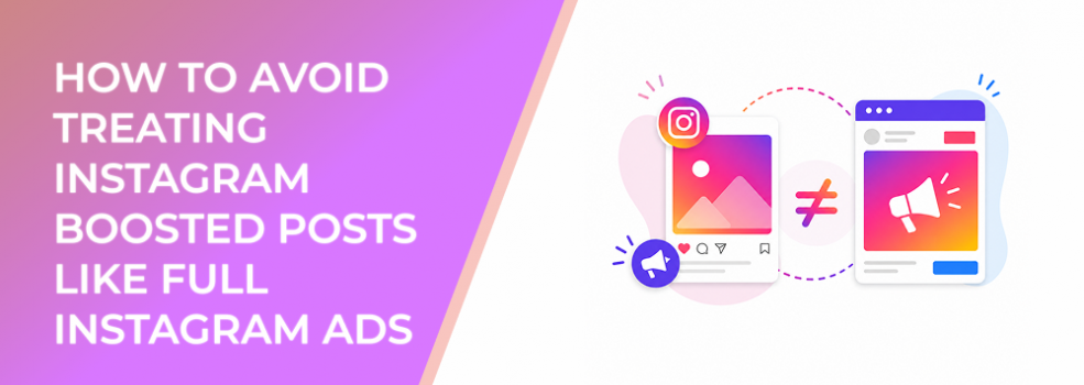 How to Avoid Treating Instagram Boosted Posts Like Full Instagram Ads