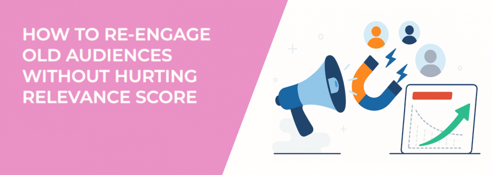 How to Re-Engage Old Audiences Without Hurting Relevance Score