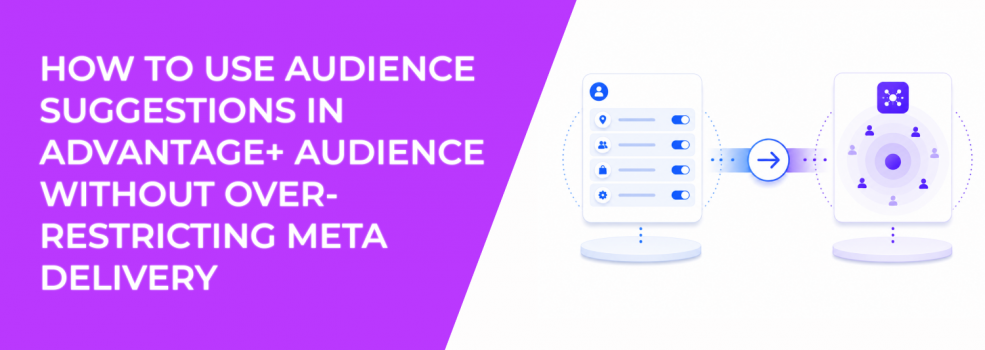 How To Use Audience Suggestions In Advantage+ Audience Without Over-Restricting Meta Delivery