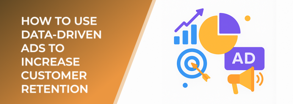 How to Use Data-Driven Ads to Increase Customer Retention