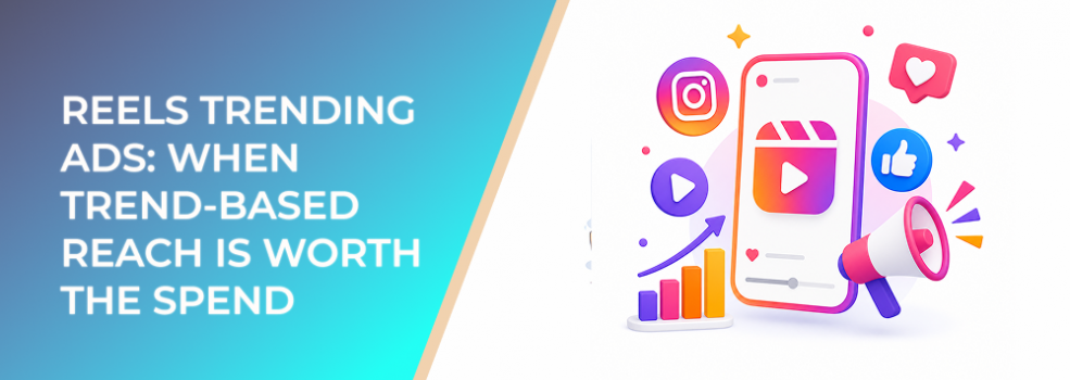 Reels Trending Ads: When Trend-Based Reach Is Worth the Spend