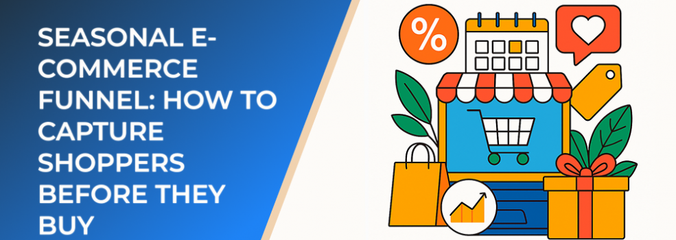 Seasonal E-Commerce Funnel: How to Capture Shoppers Before They Buy