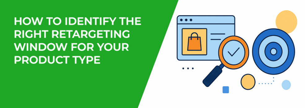 How to Identify the Right Retargeting Window for Your Product Type