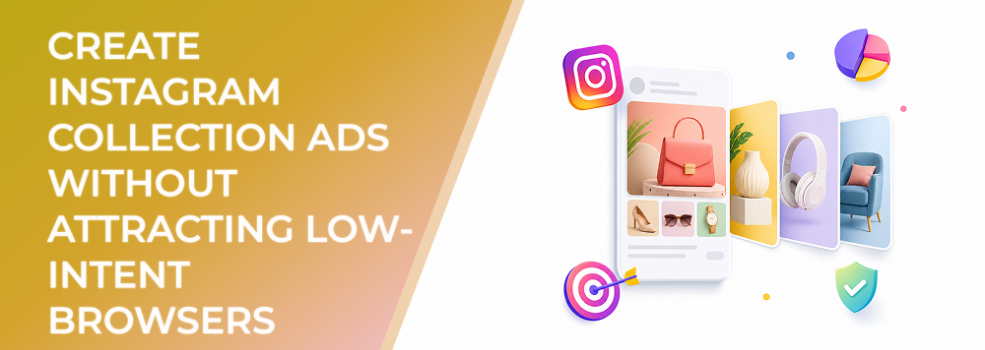 How to Create Instagram Collection Ads Without Attracting Low-Intent Browsers