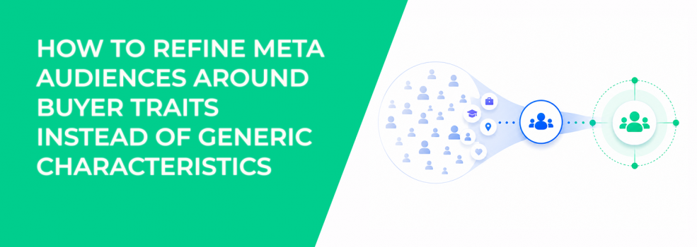 How To Refine Meta Audiences Around Buyer Traits Instead Of Generic Characteristics