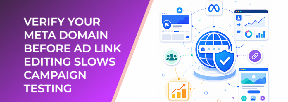 Verify Your Meta Domain Before Ad Link Editing Slows Campaign Testing