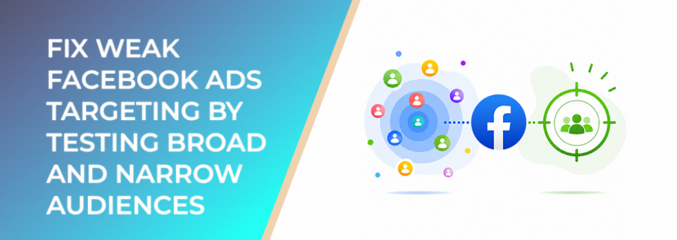 Fix Weak Facebook Ads Targeting by Testing Broad and Narrow Audiences
