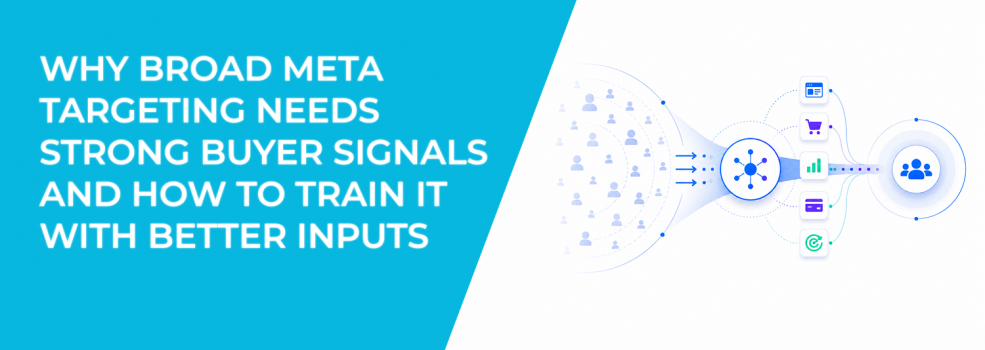 Why Broad Meta Targeting Needs Strong Buyer Signals And How To Train It With Better Inputs