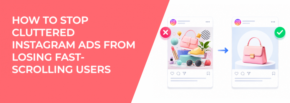How To Stop Cluttered Instagram Ads From Losing Fast-Scrolling Users