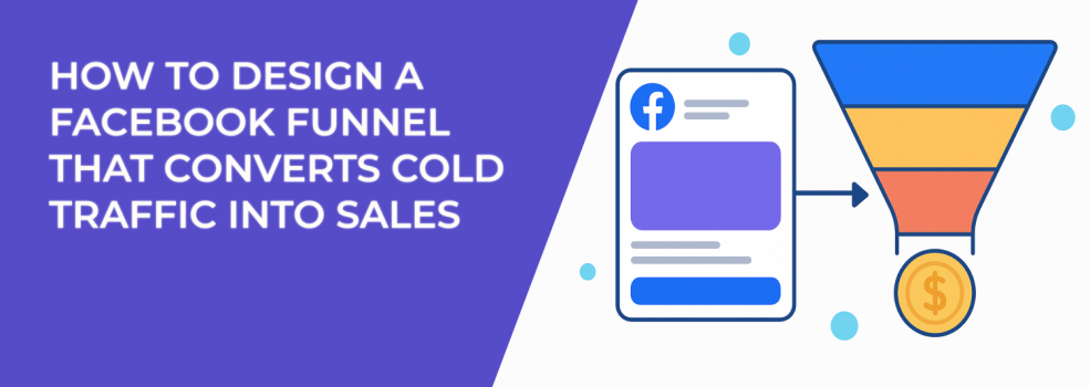 How to Design a Facebook Funnel That Converts Cold Traffic Into Sales