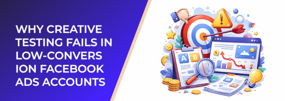 Why Creative Testing Fails in Low‑Conversion Facebook Ads Accounts