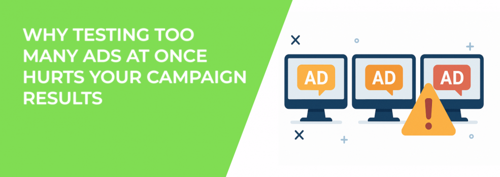 Why Testing Too Many Ads at Once Hurts Your Campaign Results