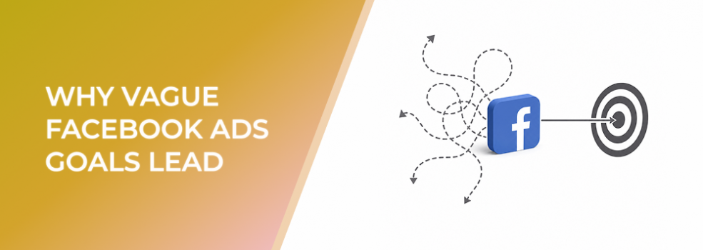 Why Vague Facebook Ads Goals Lead