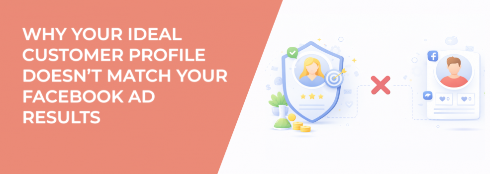 Why Your Ideal Customer Profile Doesn’t Match Your Facebook Ad Results