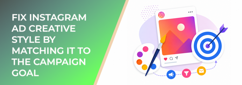Fix Instagram Ad Creative Style by Matching It to the Campaign Goal