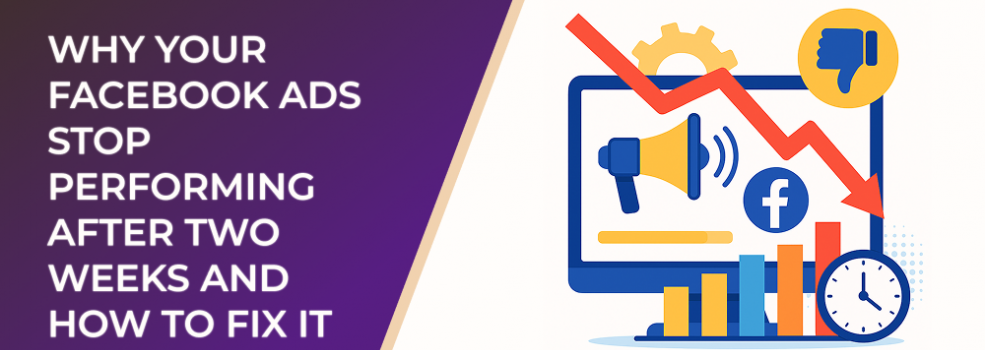 Why Your Facebook Ads Stop Performing After Two Weeks and How to Fix It