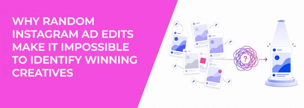 Why Random Instagram Ad Edits Make It Impossible to Identify Winning Creatives