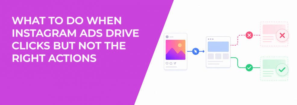 What to Do When Instagram Ads Drive Clicks but Not the Right Actions