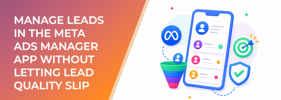 Manage Leads in the Meta Ads Manager App Without Letting Lead Quality Slip