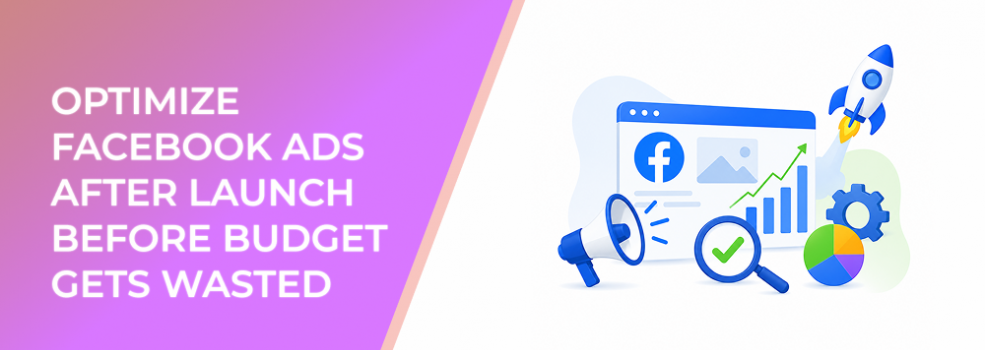 Optimize Facebook Ads After Launch Before Budget Gets Wasted