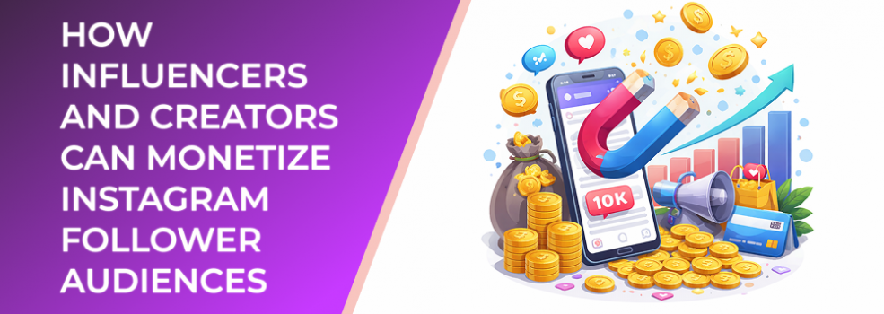 How Influencers and Creators Can Monetize Instagram Follower Audiences