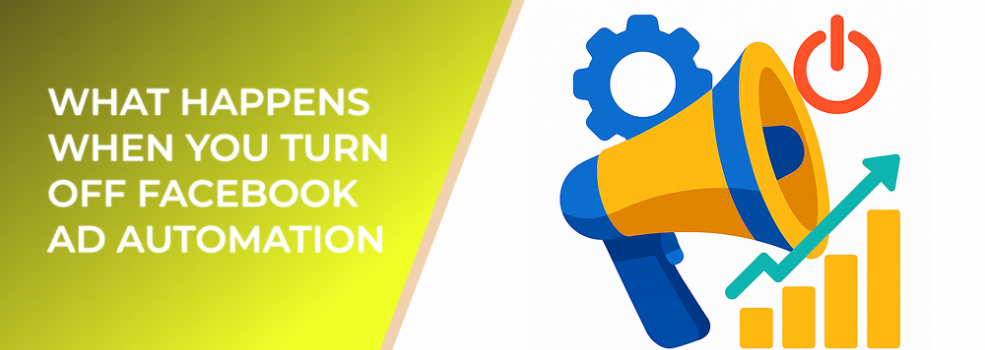 What Happens When You Turn Off Facebook Ad Automation