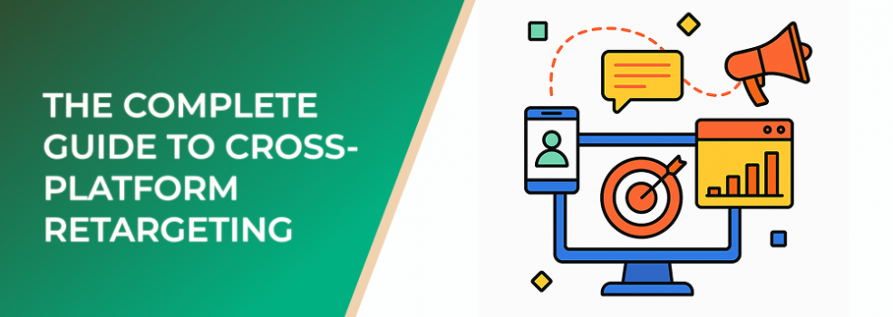The Complete Guide to Cross-Platform Retargeting