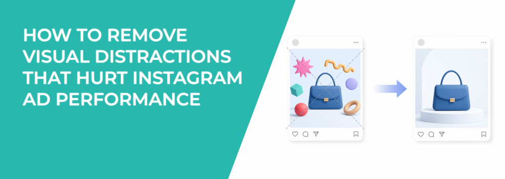 How To Remove Visual Distractions That Hurt Instagram Ad Performance
