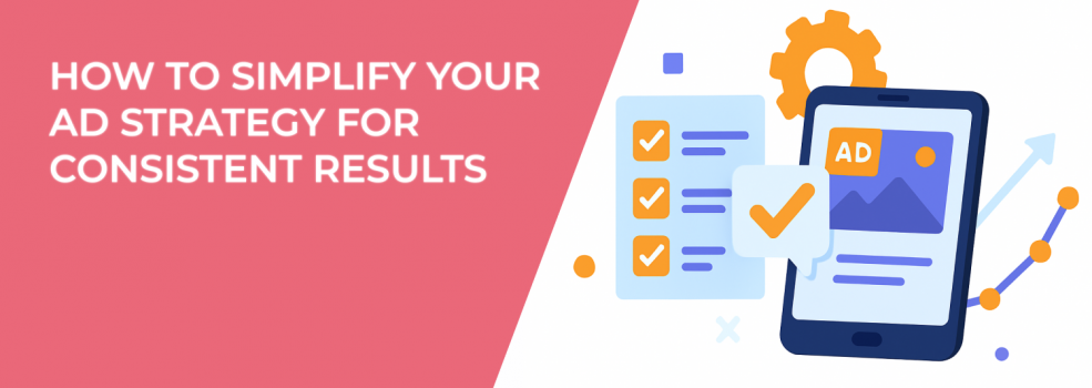 How to Simplify Your Ad Strategy for Consistent Results