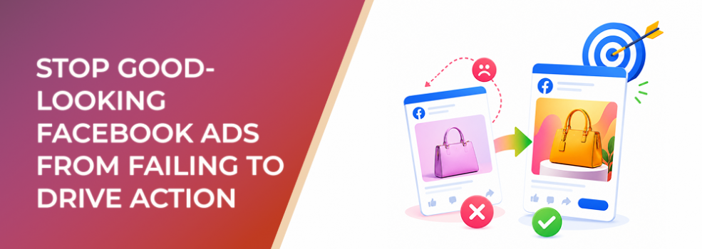 How to Stop Good-Looking Facebook Ads From Failing to Drive Action