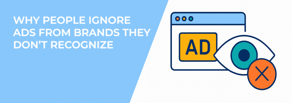 Why People Ignore Ads From Brands They Don’t Recognize