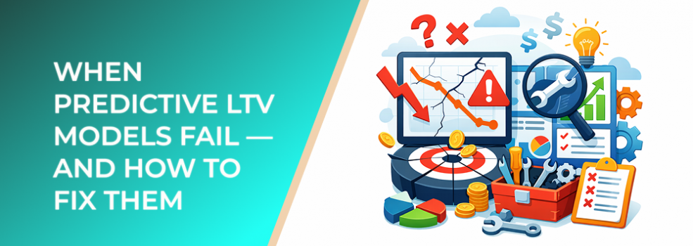 When Predictive LTV Models Fail — and How to Fix Them