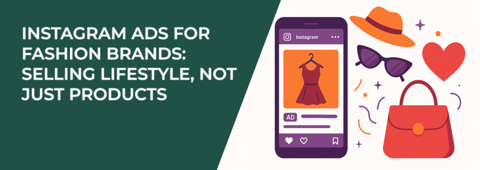 Instagram Ads for Fashion Brands: Selling Lifestyle, Not Just Products