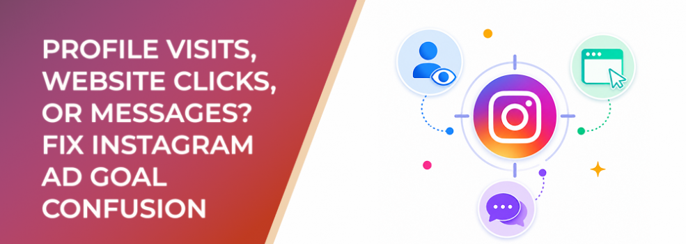 Profile Visits, Website Clicks, or Messages? Fix Instagram Ad Goal Confusion